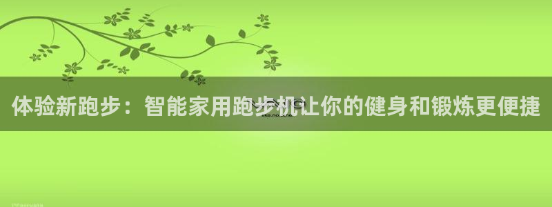 意昂4科技：体验新跑步：智能家用跑步机让你的健身和锻炼更便捷