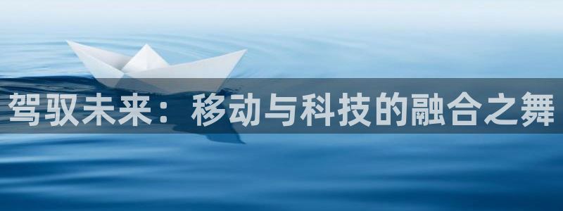 意昂4科技：驾驭未来：移动与科技的融合之舞