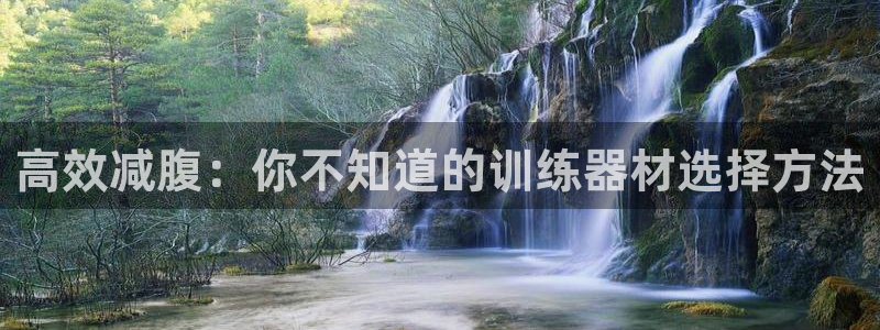 意昂4娱乐：高效减腹：你不知道的训练器材选择方法