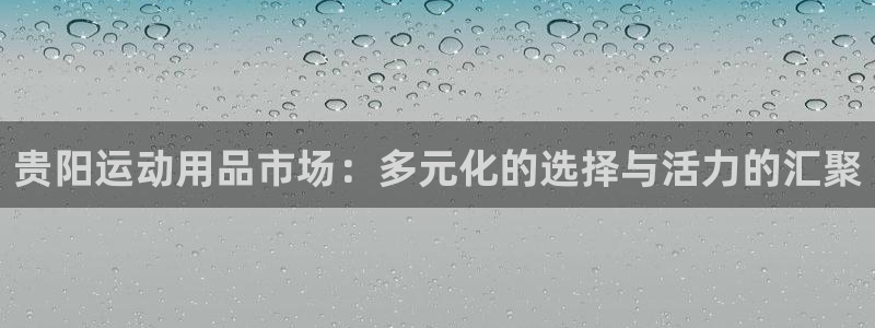 注册意昂4：贵阳运动用品市场：多元化的选择与活力的汇